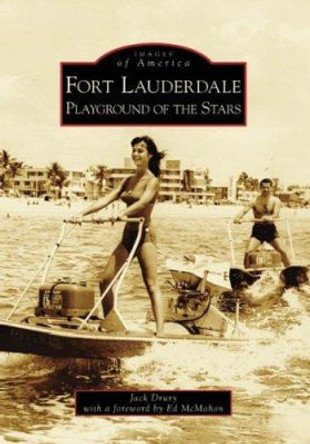 Fort Lauderdale: Playground of the Stars by Jack Drury 9780738553511