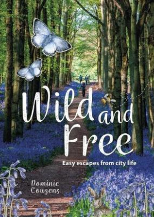 Wild & Free: Easy Escapes from city life by Dominic Couzens 9780749578466