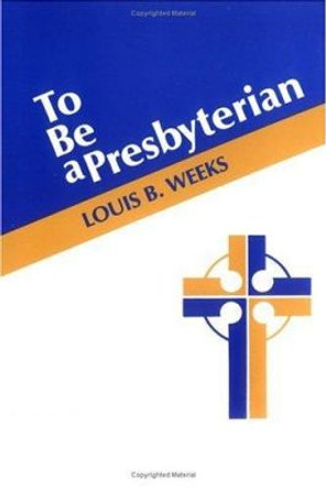 To be a Presbyterian by Louis B. Weeks 9780804218801