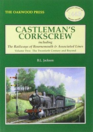 Castleman's Corkscrew: Including the Railways of Bournemouth and Associated Lines: Volume 2: Twentieth Century and Beyond by Brian Leslie Jackson 9780853616863