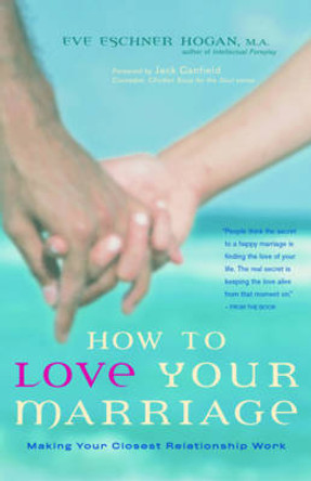 How to Love Your Marriage: Making Your Closest Relationship Work by Eve Eschner Hogan 9780897934572