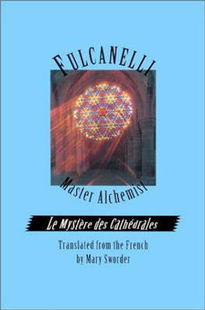 Fulcanelli: Master Alchemist: Le Mystere Des Cathedrales, Esoteric Intrepretation of the Hermetic Symbols of the Great Work by Fulcanelli 9780914732143