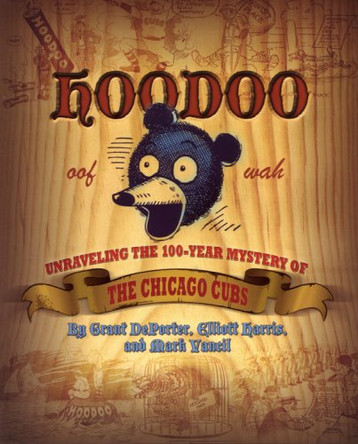 Hoodoo: Unraveling the 100 Year Mystery of the Chicago Cubs by Grant DePorter 9780982051207