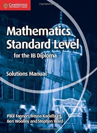 Mathematics for the IB Diploma Standard Level Solutions Manual by Paul Fannon 9781107579248