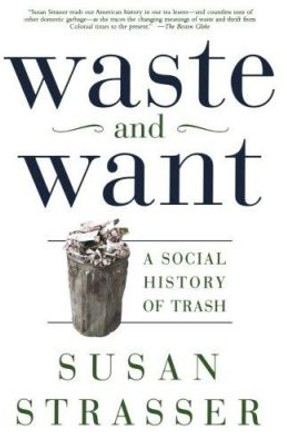 Waste and Want: A Social History of Trash by Susan Strasser 9780805065121