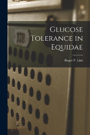 Glucose Tolerance in Equidae by Roger P Link 9781015317307