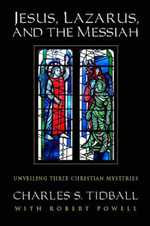 Jesus, Lazarus, and the Messiah: Unveiling Three Christian Mysteries by Charles S. Tidball 9780880105583