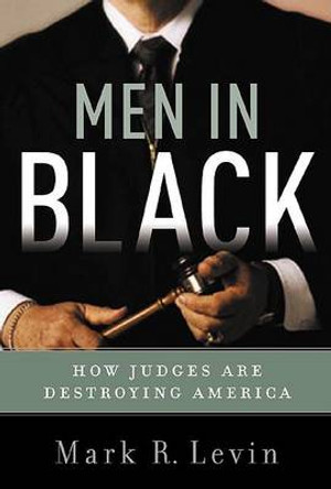 Men in Black: How the Supreme Court Is Destroying America by Mark R. Levin 9780895260505