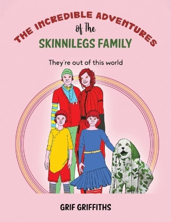 The Incredible Adventures of The Skinnilegs Family: They're out of this world by Grif Griffiths 9781035804559