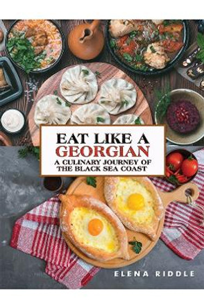 Eat Like a Georgian – a Culinary Journey of the Black Sea Coast by Elena Riddle 9781035816279