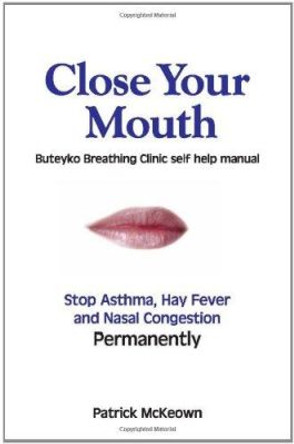 Close Your Mouth: Buteyko Clinic Handbook for Perfect Health by Patrick G. McKeown 9780954599614