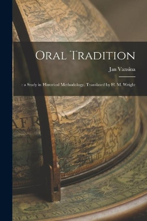 Oral Tradition;: a Study in Historical Methodology. Translated by H. M. Wright by Jan Vansina 9781015254862