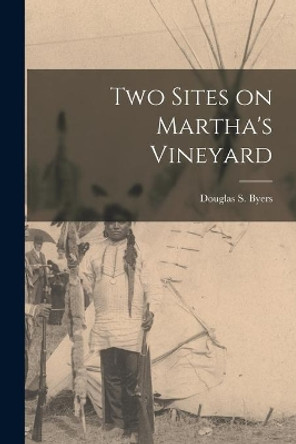 Two Sites on Martha's Vineyard by Douglas S 1903- Byers 9781015300347