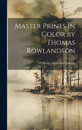 Master Prints in Color by Thomas Rowlandson by O'Reilly's Plaza Art Galleries 9781019354254