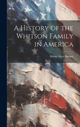 A History of the Whitson Family in America by Henry Hart 1910- Beeson 9781019355176