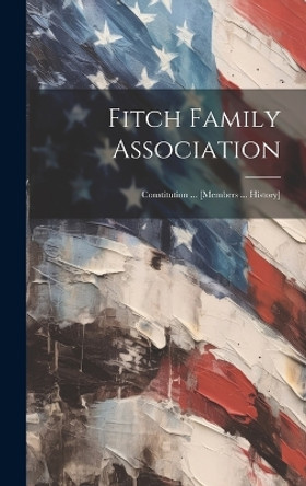 Fitch Family Association: Constitution ... [members ... History] by Anonymous 9781019363997