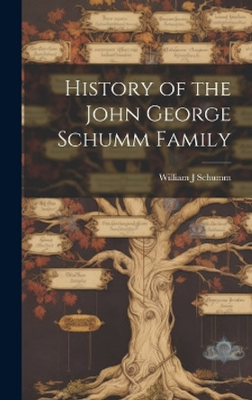 History of the John George Schumm Family by William J Schumm 9781019364475