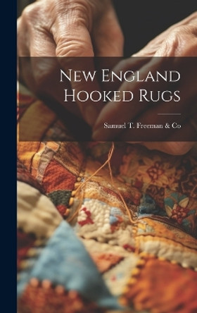 New England Hooked Rugs by Samuel T Freeman & Co 9781019367551