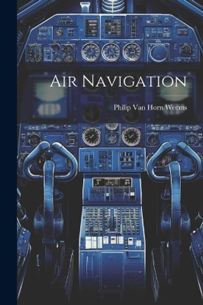 Air Navigation by Philip Van Horn Weems 9781022893283