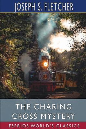 The Charing Cross Mystery (Esprios Classics) by Joseph S Fletcher 9781034643227