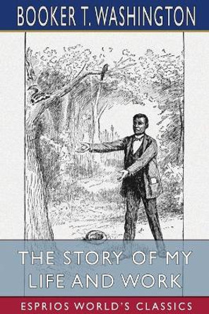 The Story of My Life and Work (Esprios Classics) by Booker T Washington 9781034750383