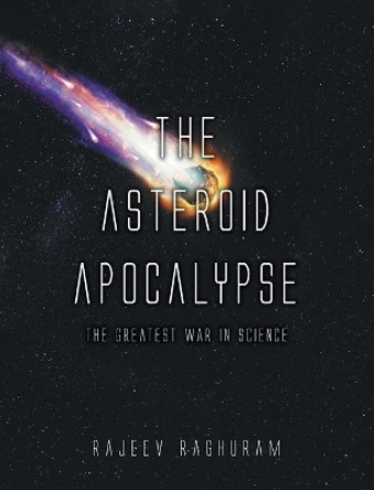 The Asteroid Apocalypse: The Greatest War in Science by Rajeev Raghuram 9781039107427