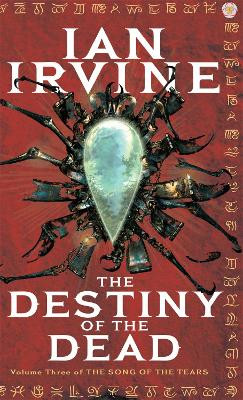 The Destiny Of The Dead: Volume Three of the Songs of the Tears by Ian Irvine