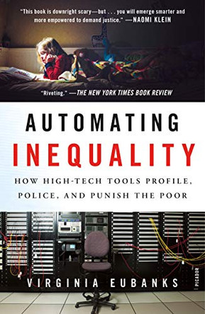 Automating Inequality: How High-Tech Tools Profile, Police, and Punish the Poor by Virginia Eubanks 9781250215789