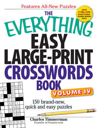 The Everything Easy Large-Print Crosswords Book, Volume IV: 150 brand-new, quick and easy puzzles by Charles Timmerman 9781440538865