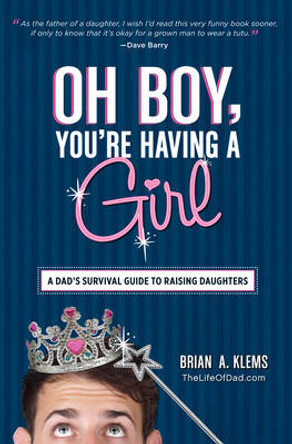 Oh Boy, You're Having a Girl: A Dad's Survival Guide to Raising Daughters by Brian A. Klems 9781440545450