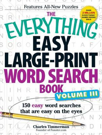 The Everything Easy Large-Print Word Search Book, Volume III: 150 Easy Word Searches That Are Easy on the Eyes by Charles Timmerman 9781440559280