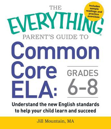 The Everything Parent's Guide to Common Core ELA, Grades K-5: Understand the New English Standards to Help Your Child Learn and Succeed by Felicia Durden 9781440590566