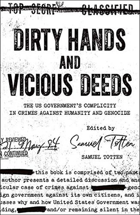 Dirty Hands and Vicious Deeds: The US Government's Complicity in Crimes against Humanity and Genocide by Samuel Totten 9781442635265