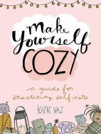 Make Yourself Cozy: A Guide for Practicing Self-Care by Katie Vaz 9781449493684