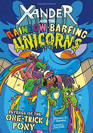 Revenge of the One-Trick Pony (Xander and the Rainbow-Barfing Unicorns) by Matthew K Manning 9781496557162