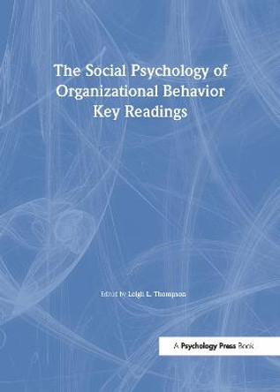 The Social Psychology of Organizational Behavior: Key Readings by Leigh L. Thompson