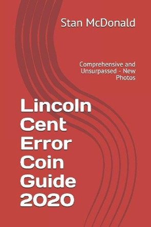 Lincoln Cent Error Coin Guide 2020: Comprehensive and Unsurpassed - New Photos by Stan McDonald 9781070249247