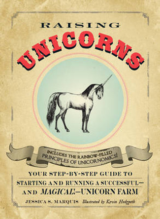 Raising Unicorns: Your Step-by-Step Guide to Starting and Running a Successful - and Magical! - Unicorn Farm by Jessica S. Marquis 9781440525902