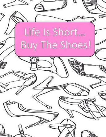 Life Is Short Buy The Shoes!: Adult Coloring Book {Each Picture Is On Its Own Page} Adult Coloring Pages for Shoe Lovers, Kids Coloring Book for Fashionistas, Fashion Coloring Book by Color and Plan 9781070570419