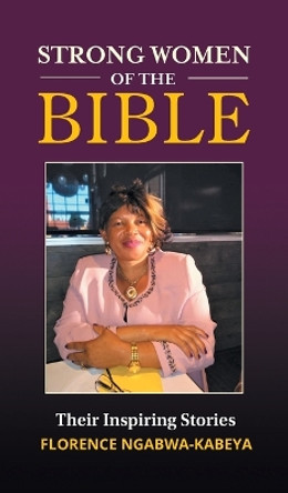 Strong Women of the Bible: Their Inspiring Stories by Florence Ngabwa-Kabeya 9781039157804