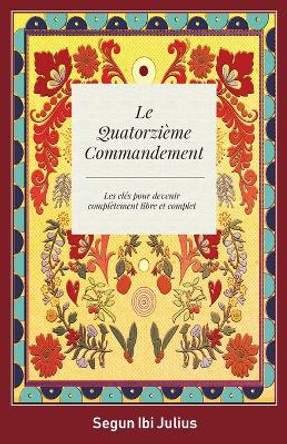 Le Quatorzième Commandement: les clés pour devenir complètement libre et complet by Segun Ibi Julius 9781039167483