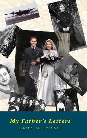 My Father's Letters: Romance Amidst War by Garth M Stiebel 9781039187849