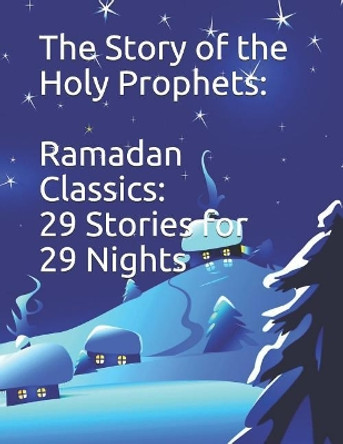 The Story of the Holy Prophets: Ramadan Classics: 29 Stories for 29 Nights by Imam Kathir 9781070557472