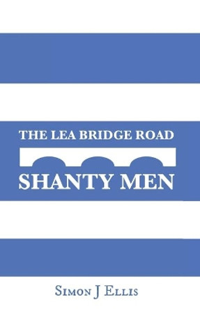 The Lea Bridge Road Shanty Men by Simon J Ellis 9781070833286