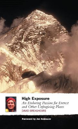 High Exposure: An Enduring Passion for Everest and Other Unforgiving Places by David Breashears