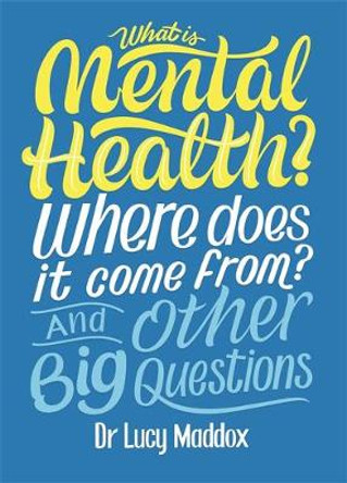 What is Mental Health? Where does it come from? And Other Big Questions by Lucy Maddox 9781526311139