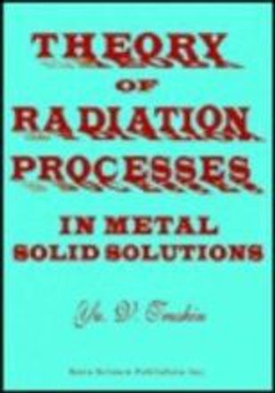 Theory of Radiation Processes in Metal Solid Solutions by Yu V. Trushin 9781560722601