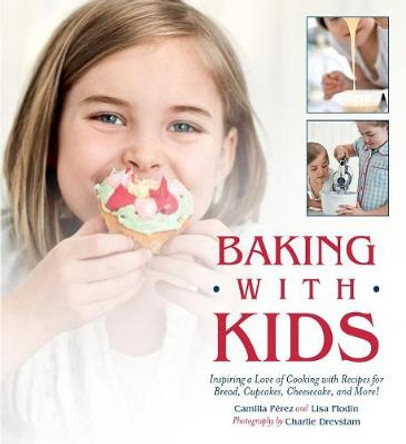 Baking with Kids: Inspiring a Love of Cooking with Recipes for Bread, Cupcakes, Cheesecake, and More! by Lisa Flodin 9781510731493
