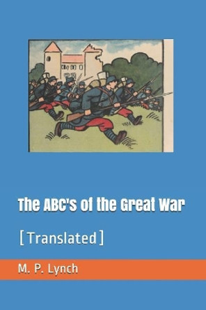 The ABC's of the Great War: [Translated] by M P Lynch 9781072227823