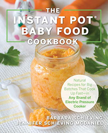 The Instant Pot Baby Food Cookbook: Wholesome Recipes That Cook Up Fast - in Any Brand of Electric Pressure Cooker by Barbara Schieving 9781558329652